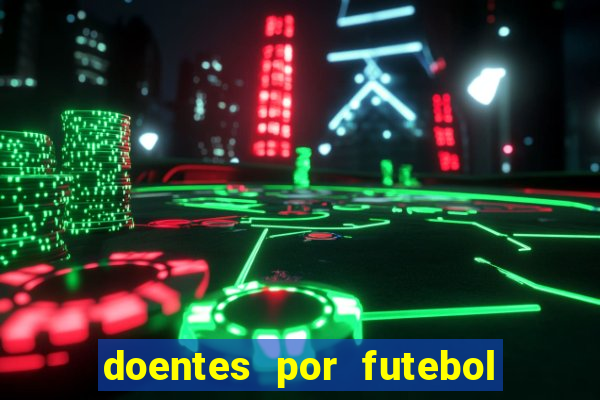 doentes por futebol guia de jogos